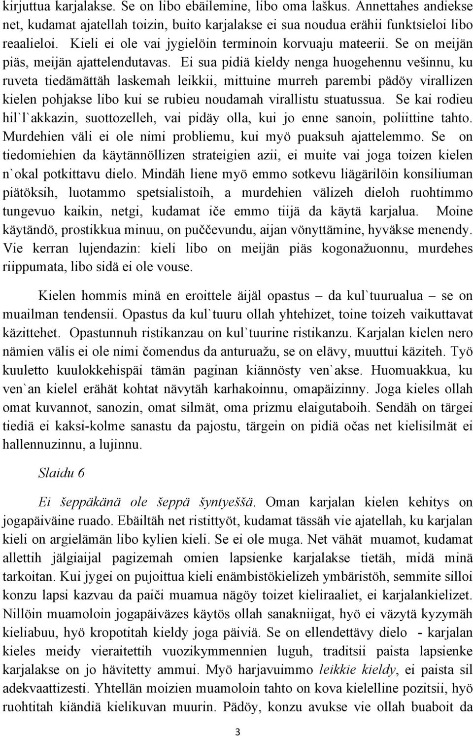 Ei sua pidiä kieldy nenga huogehennu vešinnu, ku ruveta tiedämättäh laskemah leikkii, mittuine murreh parembi pädöy virallizen kielen pohjakse libo kui se rubieu noudamah virallistu stuatussua.