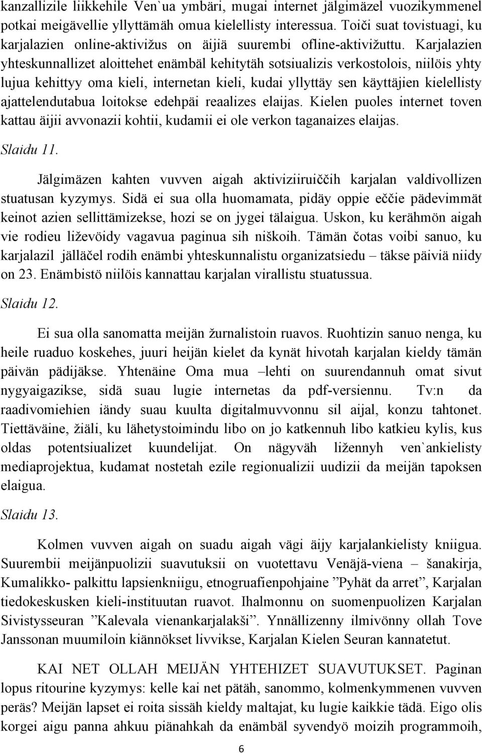 Karjalazien yhteskunnallizet aloittehet enämbäl kehitytäh sotsiualizis verkostolois, niilöis yhty lujua kehittyy oma kieli, internetan kieli, kudai yllyttäy sen käyttäjien kielellisty