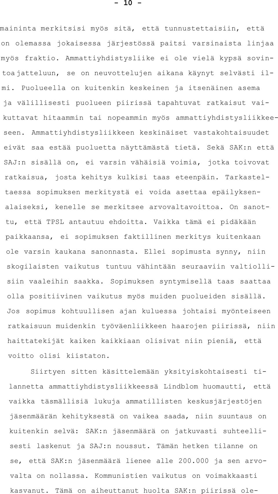 Puolueella on kuitenkin keskeinen ja itsenäinen asema ja välillisesti puolueen piirissä tapahtuvat ratkaisut vaikuttavat hitaammin tai nopeammin myös ammattiyhdistysliikkeeseen.