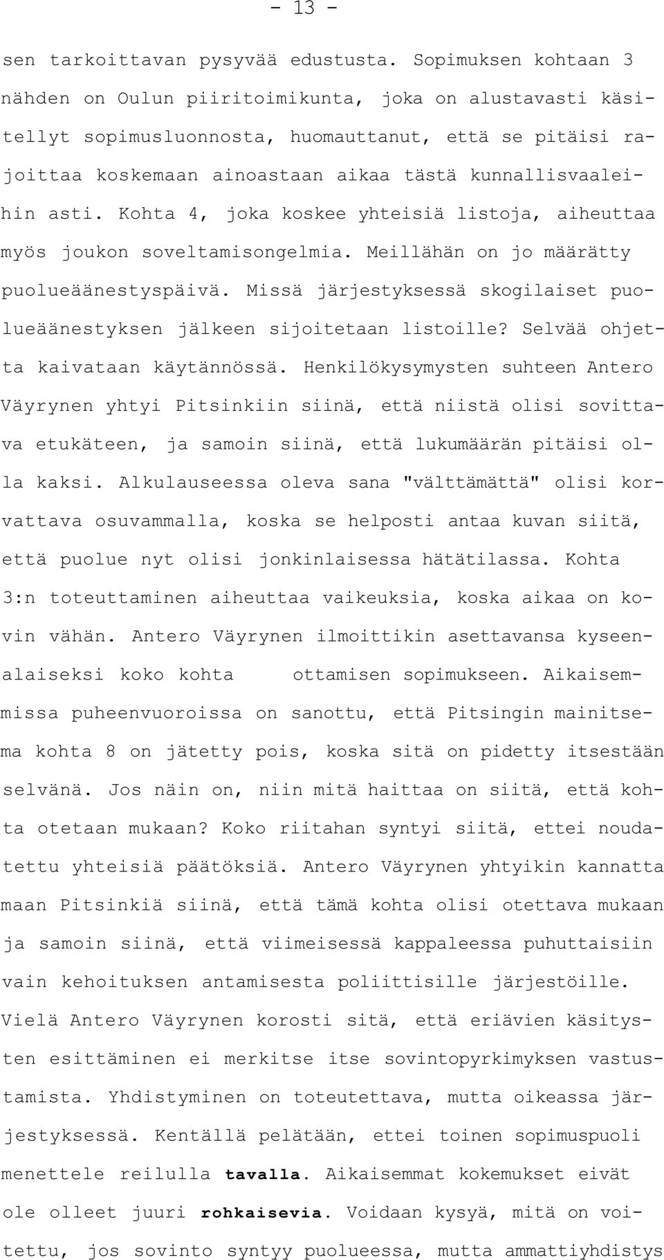 Kohta 4, joka koskee yhteisiä listoja, aiheuttaa myös joukon soveltamisongelmia. Meillähän on jo määrätty puolueäänestyspäivä.