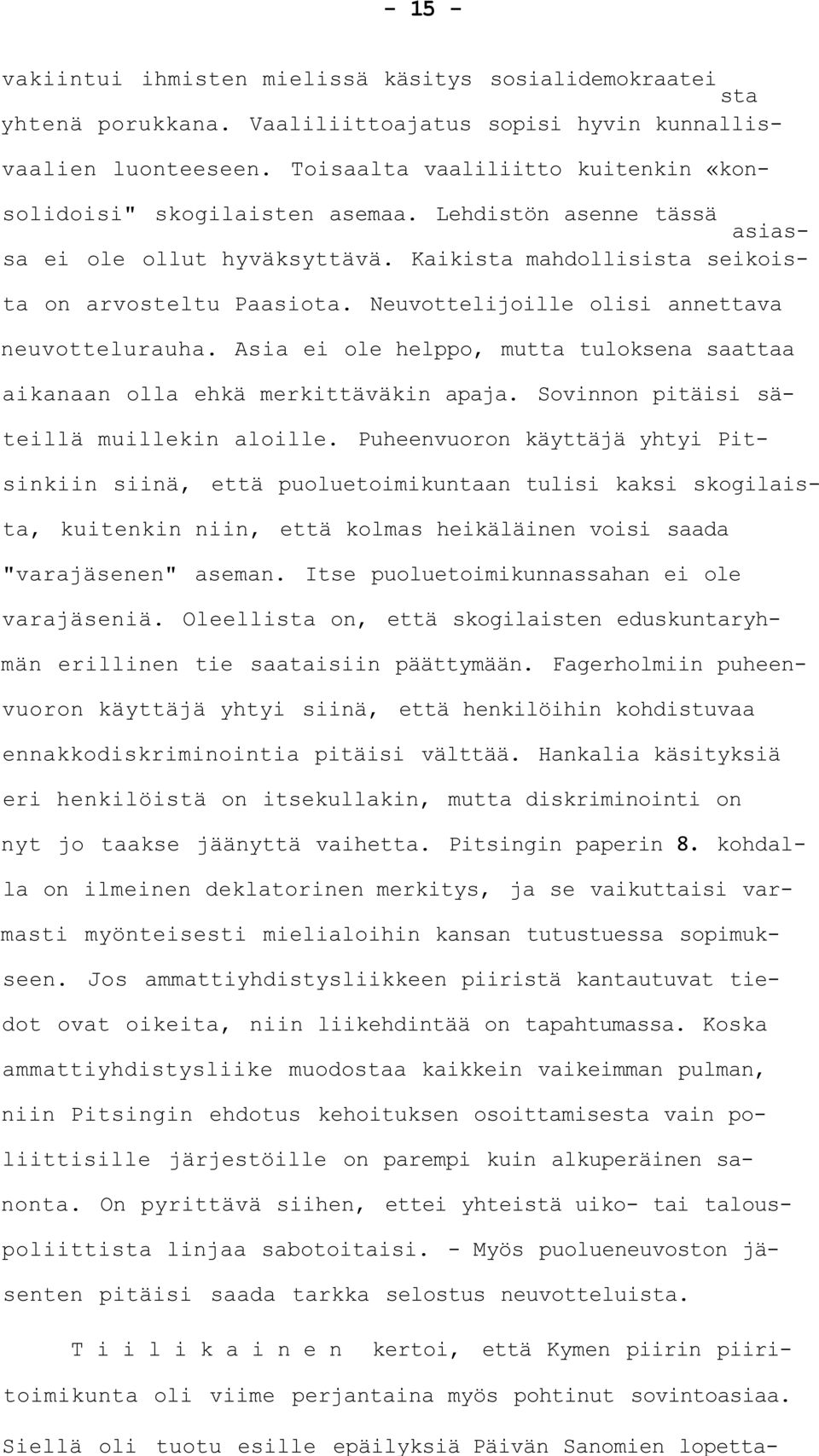 Kaikista mahdollisista seikoista on arvosteltu Paasiota. Neuvottelijoille olisi annettava neuvottelurauha. Asia ei ole helppo, mutta tuloksena saattaa aikanaan olla ehkä merkittäväkin apaja.