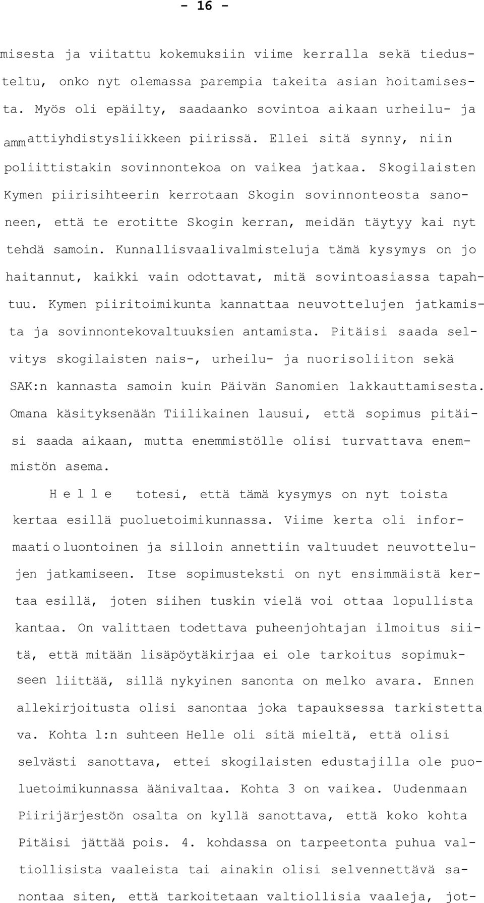 Skogilaisten Kymen piirisihteerin kerrotaan Skogin sovinnonteosta sanoneen, että te erotitte Skogin kerran, meidän täytyy kai nyt tehdä samoin.