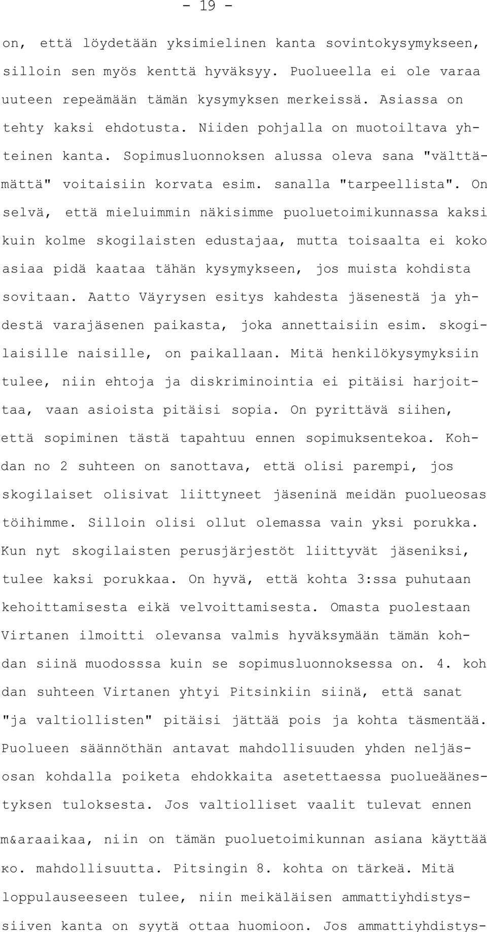 On selvä, että mieluimmin näkisimme puoluetoimikunnassa kaksi kuin kolme skogilaisten edustajaa, mutta toisaalta ei koko asiaa pidä kaataa tähän kysymykseen, jos muista kohdista sovitaan.