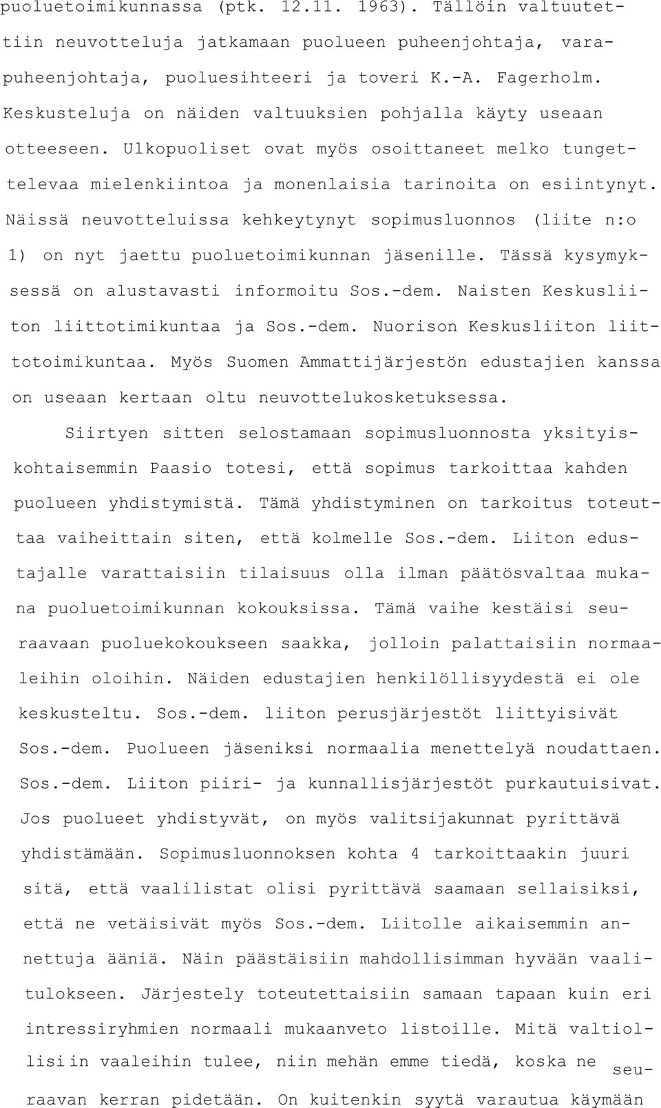Näissä neuvotteluissa kehkeytynyt sopimusluonnos (liite n:o 1) on nyt jaettu puoluetoimikunnan jäsenille. Tässä kysymyksessä on alustavasti informoitu Sos.-dem.