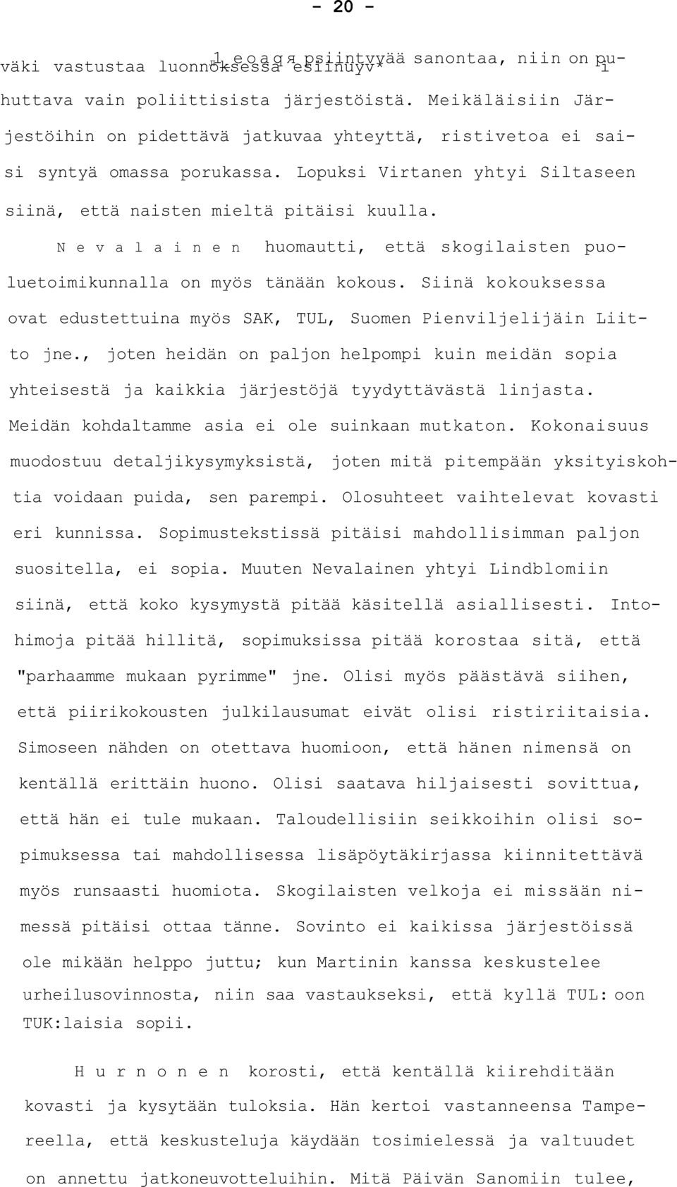 N e v a l a i n e n huomautti, että skogilaisten puoluetoimikunnalla on myös tänään kokous. Siinä kokouksessa ovat edustettuina myös SAK, TUL, Suomen Pienviljelijäin Liitto jne.