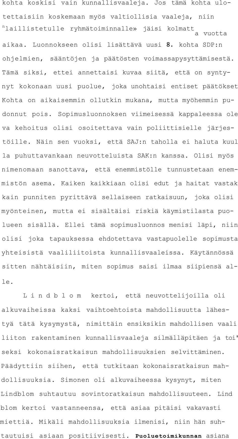 Tämä siksi, ettei annettaisi kuvaa siitä, että on syntynyt kokonaan uusi puolue, joka unohtaisi entiset päätökset Kohta on aikaisemmin ollutkin mukana, mutta myöhemmin pudonnut pois.