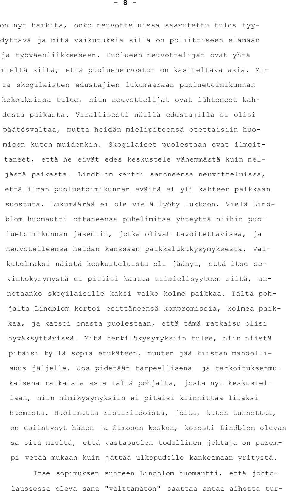 Mitä skogilaisten edustajien lukumäärään puoluetoimikunnan kokouksissa tulee, niin neuvottelijat ovat lähteneet kahdesta paikasta.