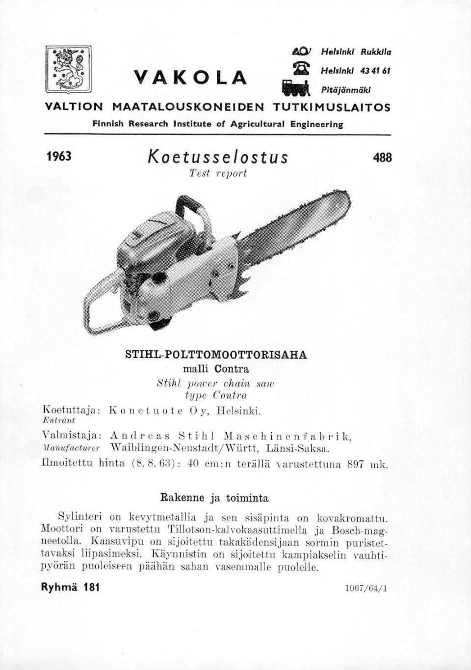 EMmM Valmistaja: Andreas Stihl Masehinenfahrik, wawafacturer Waiblingen-Neustadt/Wiirtt, Länsi-Saksa. Ilmoitettu hinta (8. 8. 63) : 40 em:n terällä.1,arustettuna 897 mk.