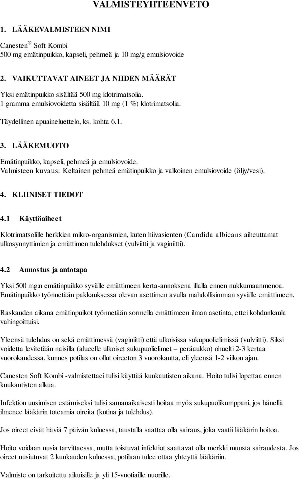 LÄÄKEMUOTO Emätinpuikko, kapseli, pehmeä ja emulsiovoide. Valmisteen kuvaus: Keltainen pehmeä emätinpuikko ja valkoinen emulsiovoide (öljy/vesi). 4. KLIINISET TIEDOT 4.