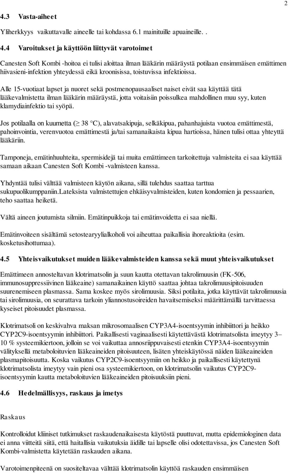 Alle 15-vuotiaat lapset ja nuoret sekä postmenopausaaliset naiset eivät saa käyttää tätä lääkevalmistetta ilman lääkärin määräystä, jotta voitaisiin poissulkea mahdollinen muu syy, kuten