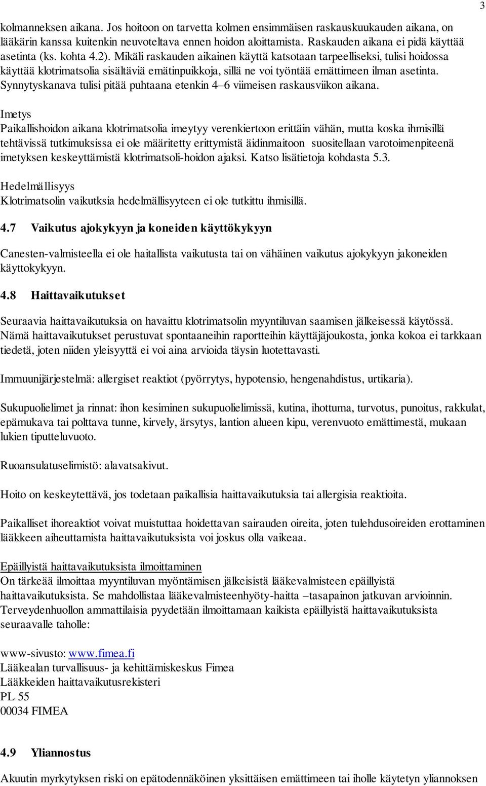 Mikäli raskauden aikainen käyttä katsotaan tarpeelliseksi, tulisi hoidossa käyttää klotrimatsolia sisältäviä emätinpuikkoja, sillä ne voi työntää emättimeen ilman asetinta.