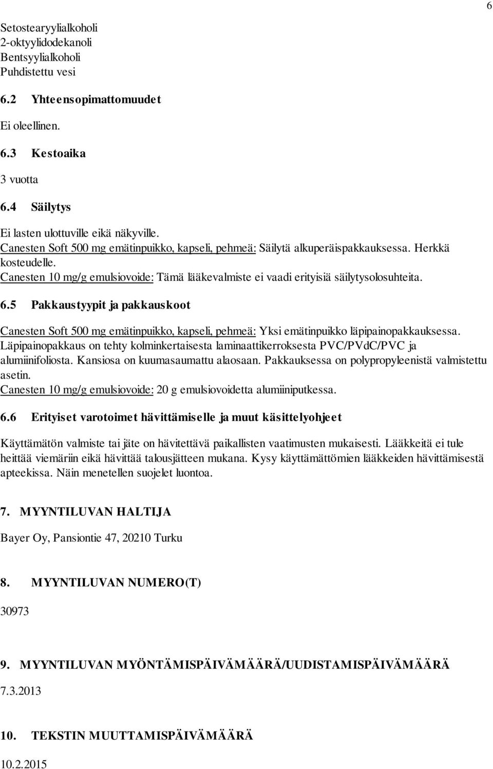 5 Pakkaustyypit ja pakkauskoot Canesten Soft 500 mg emätinpuikko, kapseli, pehmeä: Yksi emätinpuikko läpipainopakkauksessa.