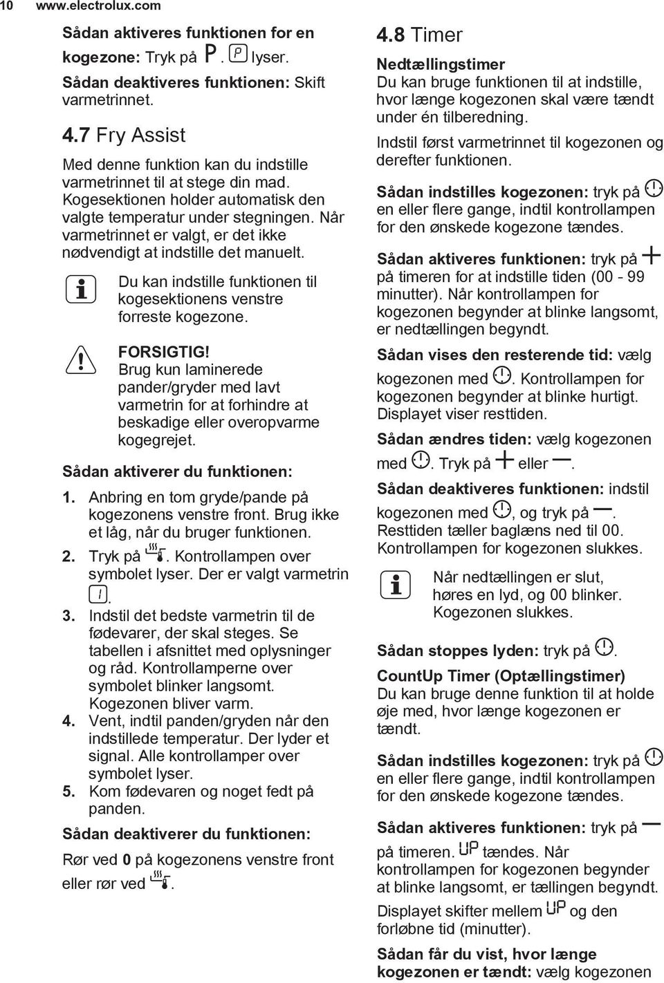 Når varmetrinnet er valgt, er det ikke nødvendigt at indstille det manuelt. Du kan indstille funktionen til kogesektionens venstre forreste kogezone. FORSIGTIG!