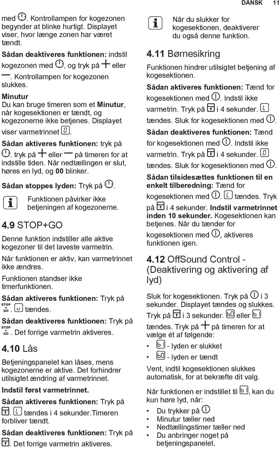 Sådan aktiveres funktionen: tryk på. tryk på eller på timeren for at indstille tiden. Når nedtællingen er slut, høres en lyd, og 00 blinker. Sådan stoppes lyden: Tryk på.