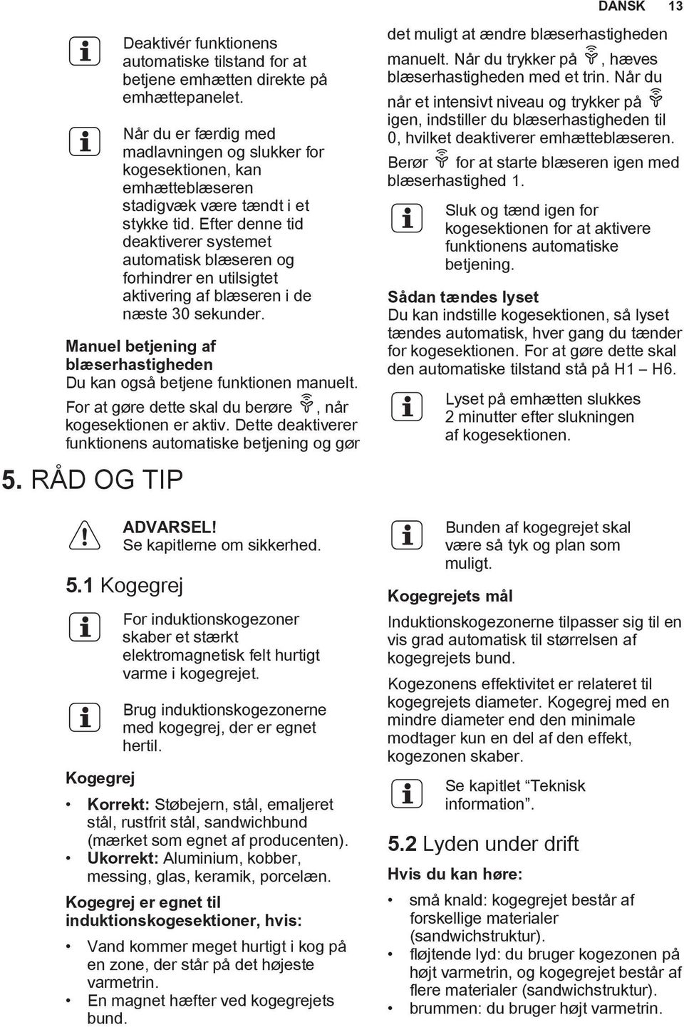 Efter denne tid deaktiverer systemet automatisk blæseren og forhindrer en utilsigtet aktivering af blæseren i de næste 30 sekunder.