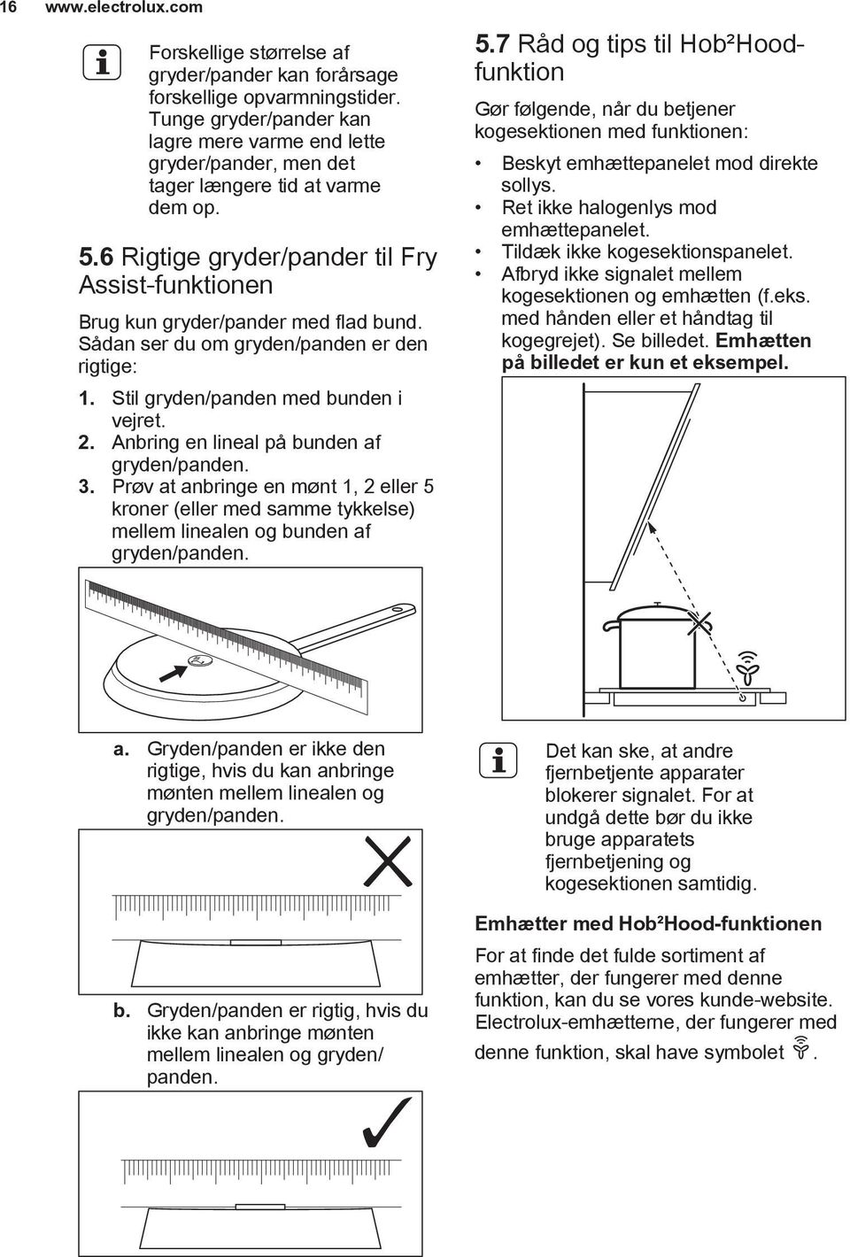 Sådan ser du om gryden/panden er den rigtige: 1. Stil gryden/panden med bunden i vejret. 2. Anbring en lineal på bunden af gryden/panden. 3.