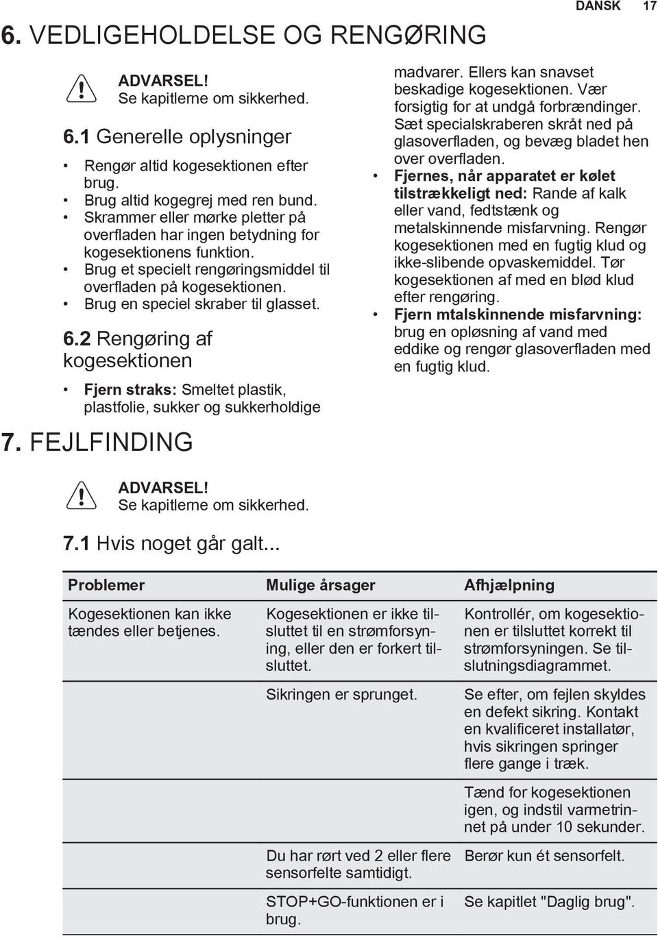 2 Rengøring af kogesektionen Fjern straks: Smeltet plastik, plastfolie, sukker og sukkerholdige 7. FEJLFINDING ADVARSEL! Se kapitlerne om sikkerhed. 7.1 Hvis noget går galt... madvarer.