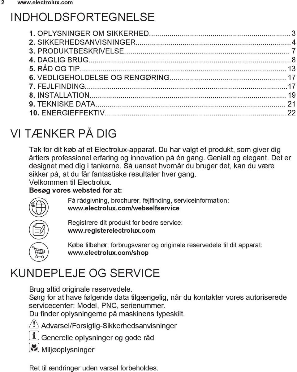 Du har valgt et produkt, som giver dig årtiers professionel erfaring og innovation på én gang. Genialt og elegant. Det er designet med dig i tankerne.