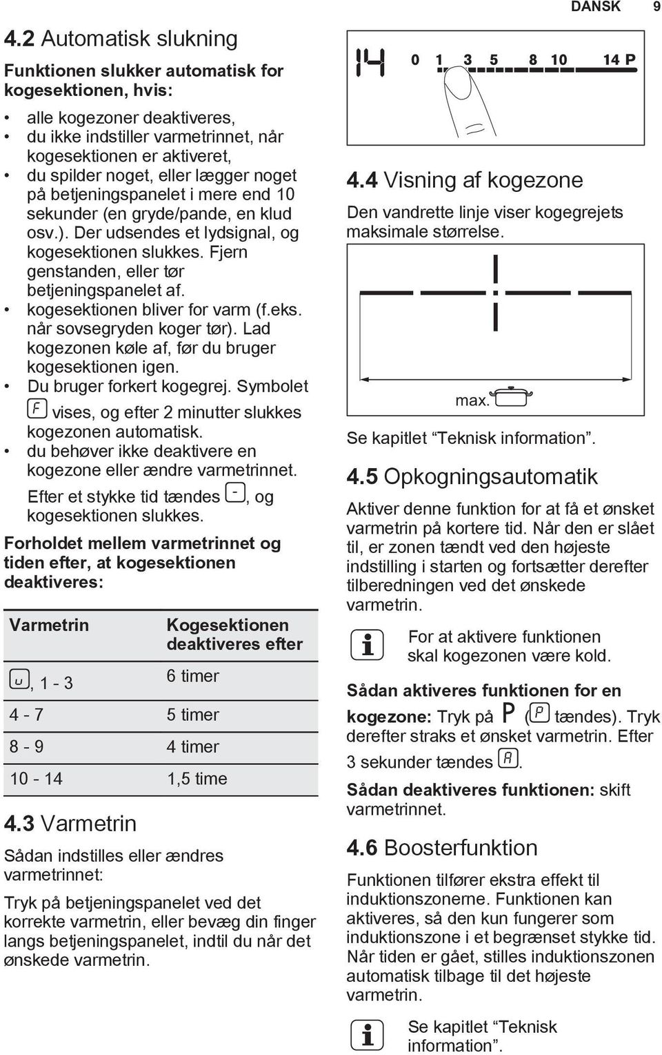 kogesektionen bliver for varm (f.eks. når sovsegryden koger tør). Lad kogezonen køle af, før du bruger kogesektionen igen. Du bruger forkert kogegrej.