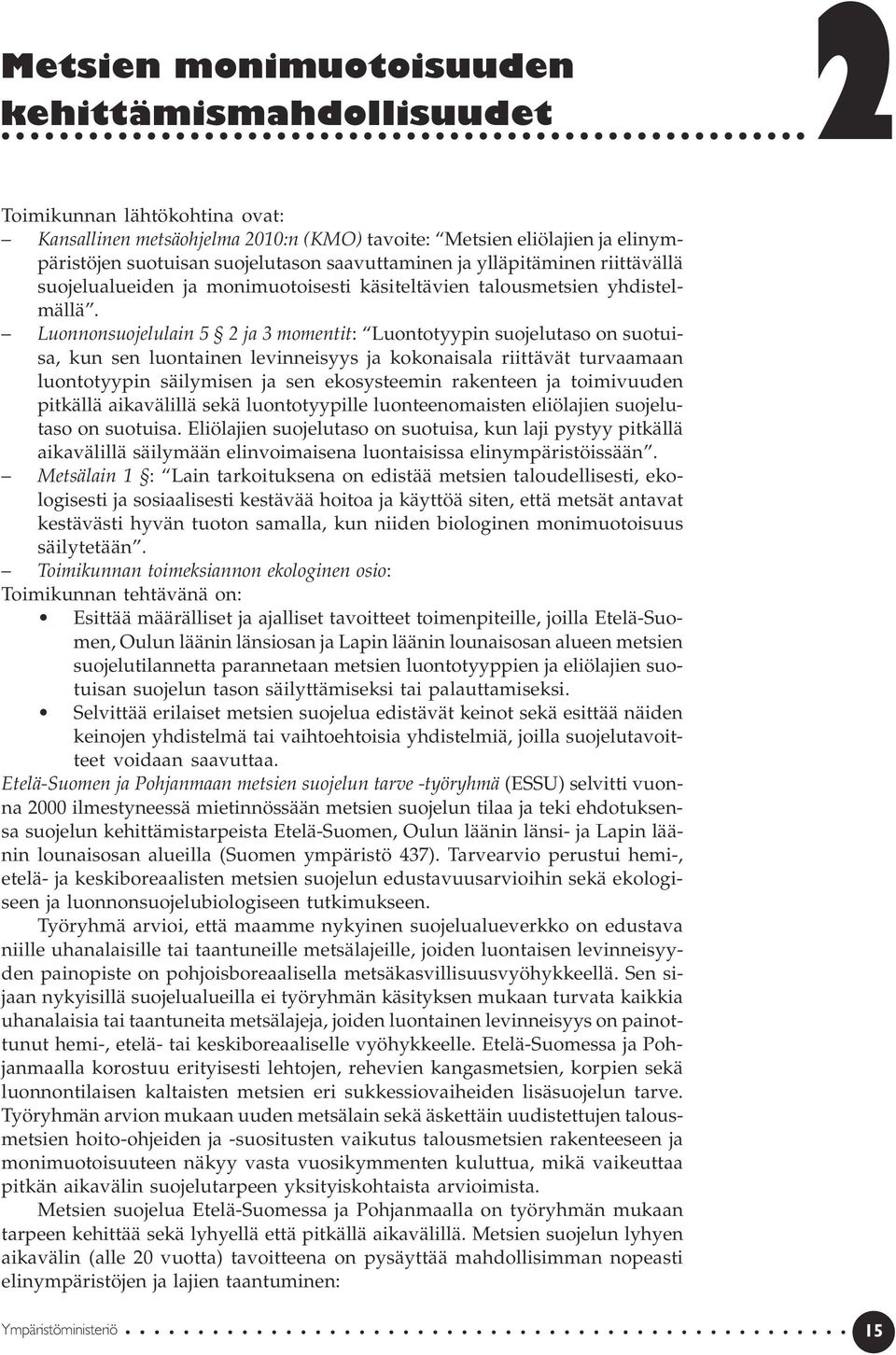 Luonnonsuojelulain 5 2 ja 3 momentit: Luontotyypin suojelutaso on suotuisa, kun sen luontainen levinneisyys ja kokonaisala riittävät turvaamaan luontotyypin säilymisen ja sen ekosysteemin rakenteen