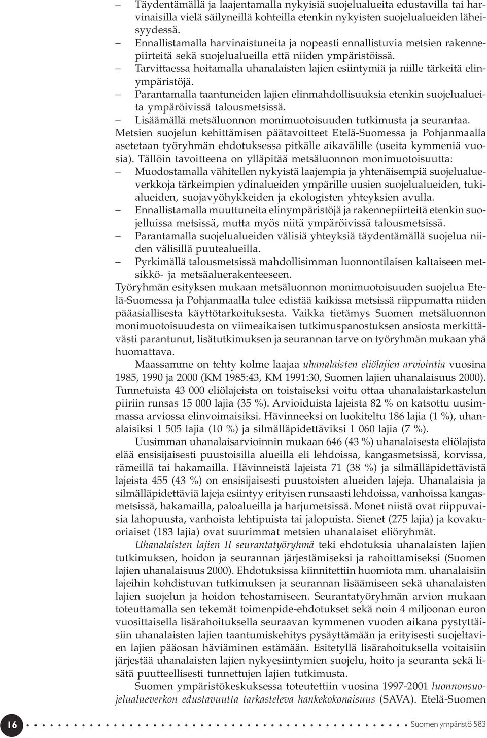 Tarvittaessa hoitamalla uhanalaisten lajien esiintymiä ja niille tärkeitä elinympäristöjä. Parantamalla taantuneiden lajien elinmahdollisuuksia etenkin suojelualueita ympäröivissä talousmetsissä.