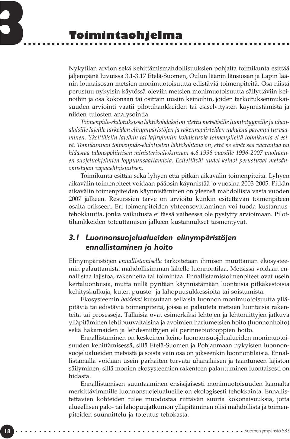 Osa niistä perustuu nykyisin käytössä oleviin metsien monimuotoisuutta säilyttäviin keinoihin ja osa kokonaan tai osittain uusiin keinoihin, joiden tarkoituksenmukaisuuden arviointi vaatii