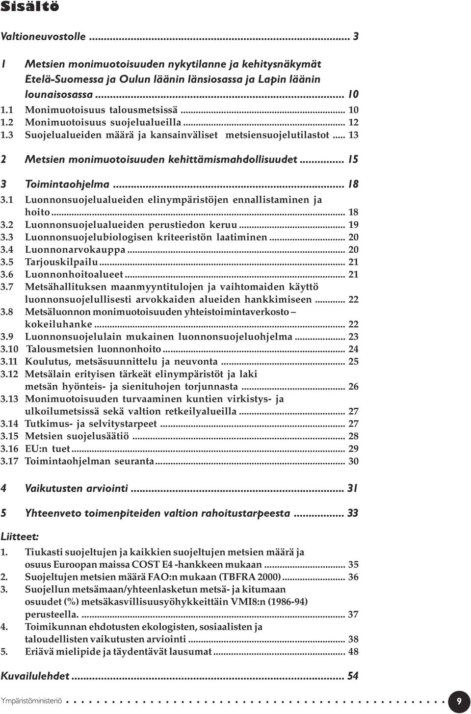 .. 13 2 Metsien monimuotoisuuden kehittämismahdollisuudet... 15 3 Toimintaohjelma... 18 3.1 Luonnonsuojelualueiden elinympäristöjen ennallistaminen ja hoito... 18 3.2 Luonnonsuojelualueiden perustiedon keruu.