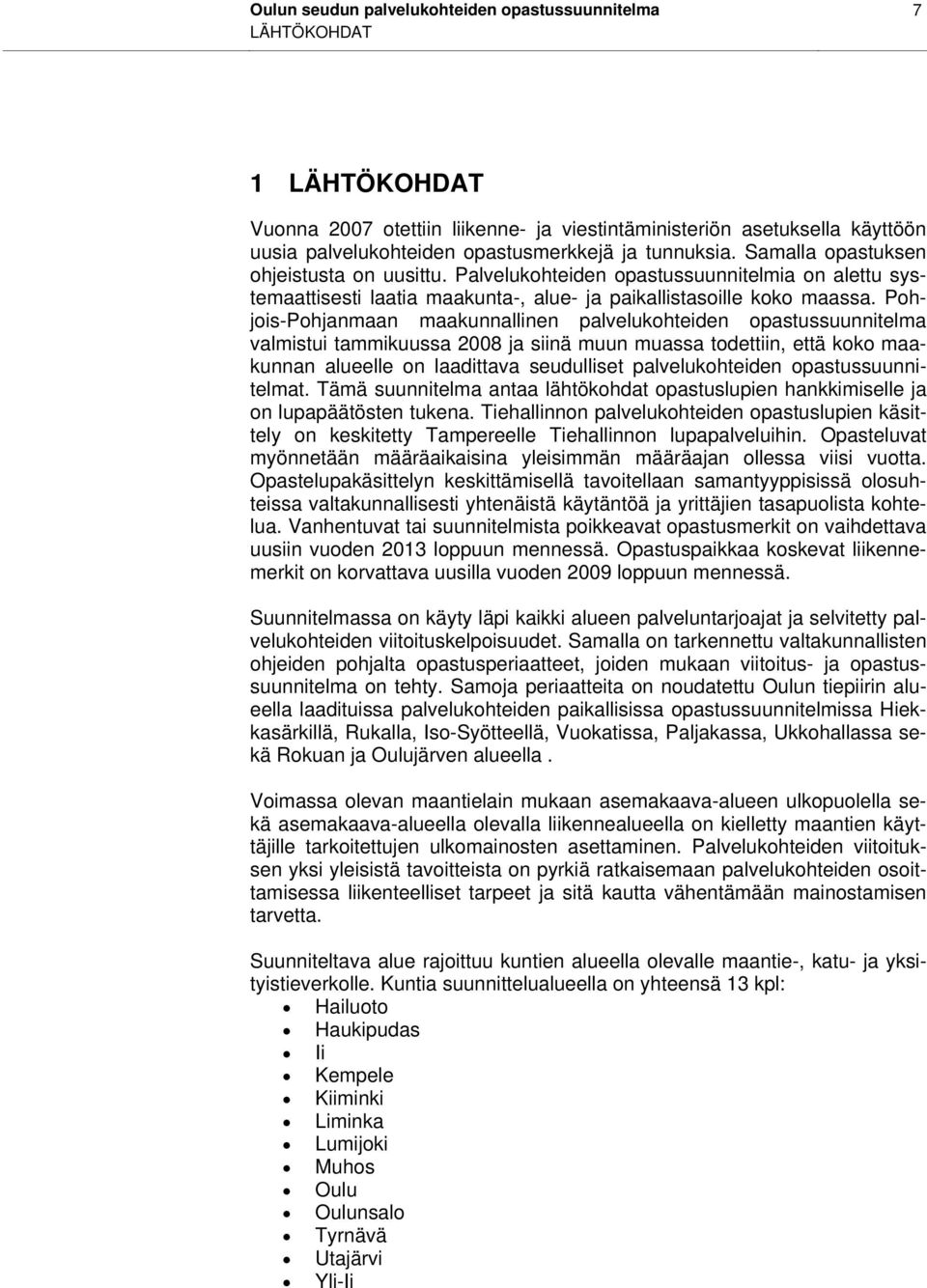 Pohjois-Pohjanmaan maakunnallinen palvelukohteiden opastussuunnitelma valmistui tammikuussa 2008 ja siinä muun muassa todettiin, että koko maakunnan alueelle on laadittava seudulliset