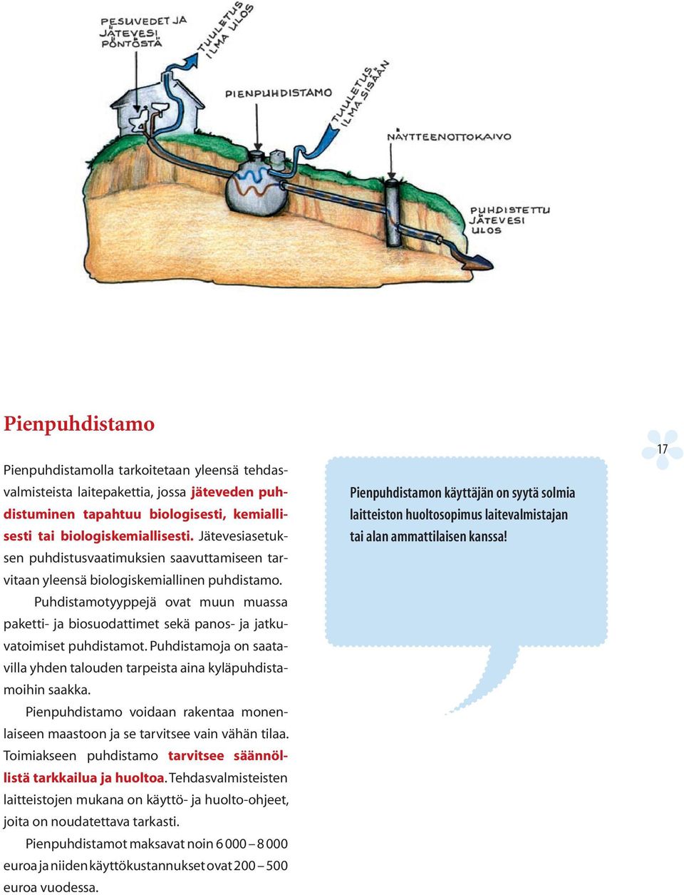 Puhdistamotyyppejä ovat muun muassa paketti- ja biosuodattimet sekä panos- ja jatkuvatoimiset puhdistamot. Puhdistamoja on saatavilla yhden talouden tarpeista aina kyläpuhdistamoihin saakka.