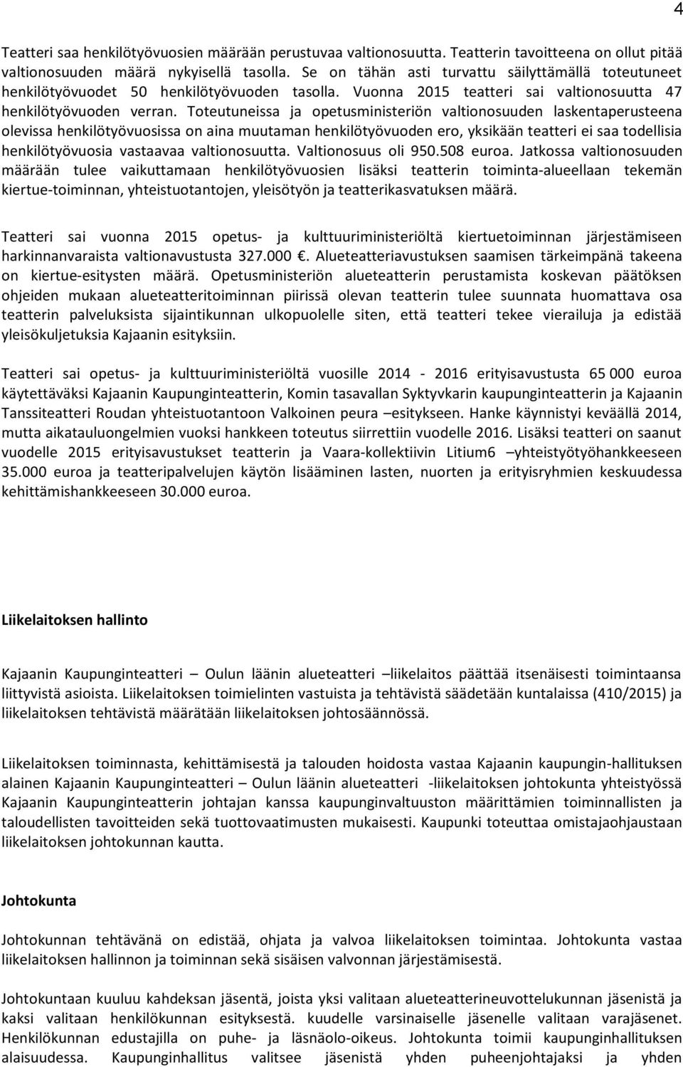 Toteutuneissa ja opetusministeriön valtionosuuden laskentaperusteena olevissa henkilötyövuosissa on aina muutaman henkilötyövuoden ero, yksikään teatteri ei saa todellisia henkilötyövuosia vastaavaa