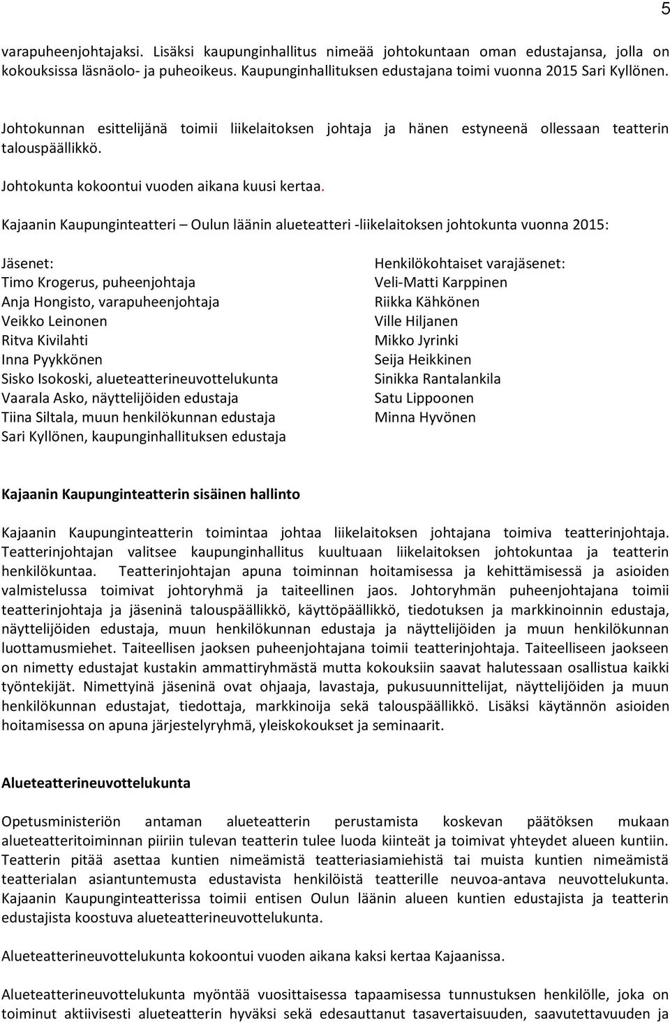 Kajaanin Kaupunginteatteri Oulun läänin alueteatteri -liikelaitoksen johtokunta vuonna 2015: Jäsenet: Timo Krogerus, puheenjohtaja Anja Hongisto, varapuheenjohtaja Veikko Leinonen Ritva Kivilahti