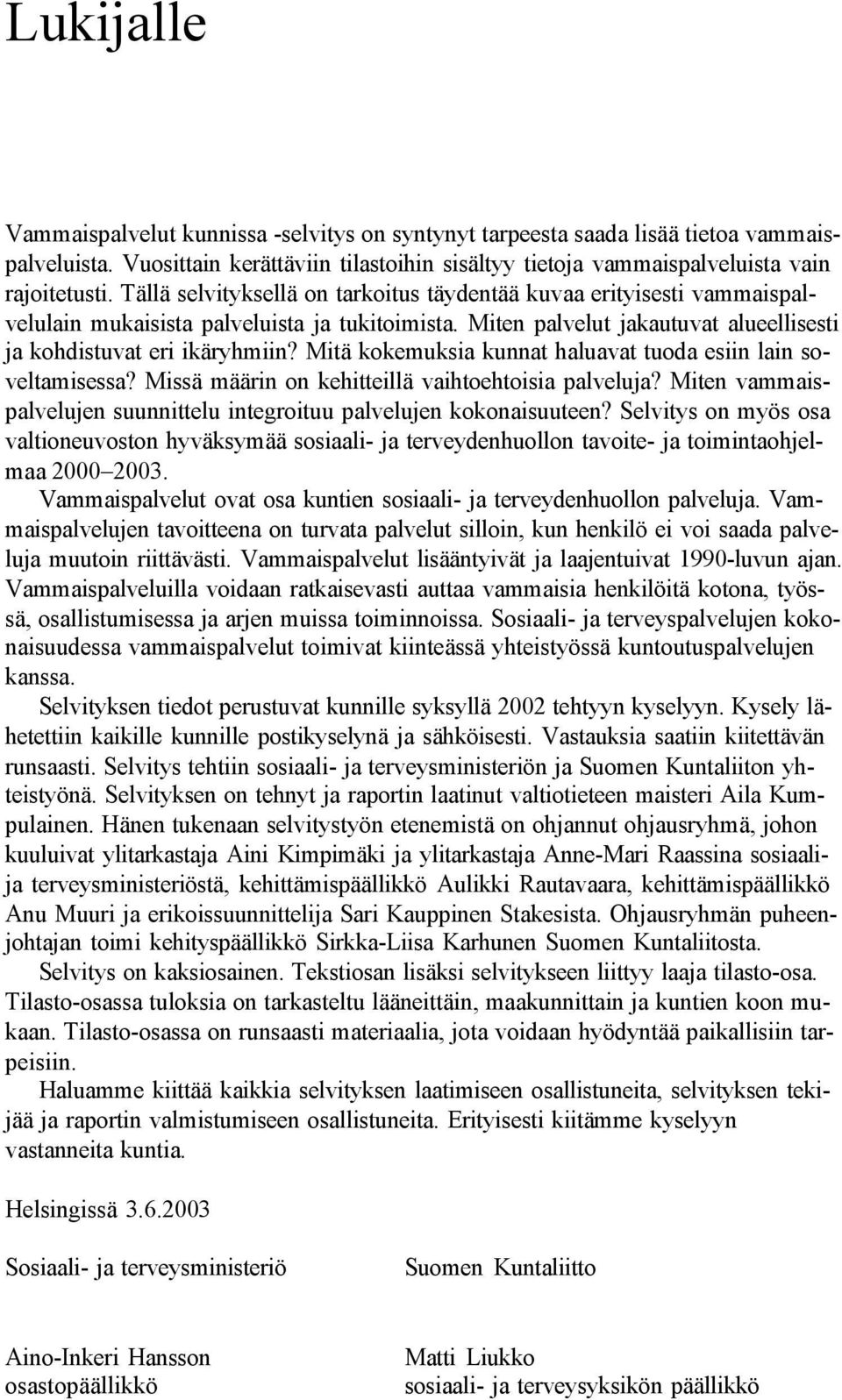 Mitä kokemuksia kunnat haluavat tuoda esiin lain soveltamisessa? Missä määrin on kehitteillä vaihtoehtoisia palveluja? Miten vammaispalvelujen suunnittelu integroituu palvelujen kokonaisuuteen?