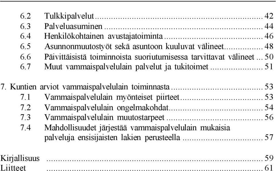 Kuntien arviot vammaispalvelulain toiminnasta...53 7.1 Vammaispalvelulain myönteiset piirteet... 53 7.2 Vammaispalvelulain ongelmakohdat... 54 7.