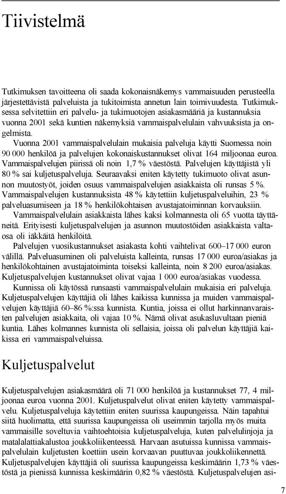 Vuonna 2001 vammaispalvelulain mukaisia palveluja käytti Suomessa noin 90 000 henkilöä ja palvelujen kokonaiskustannukset olivat 164 miljoonaa euroa.