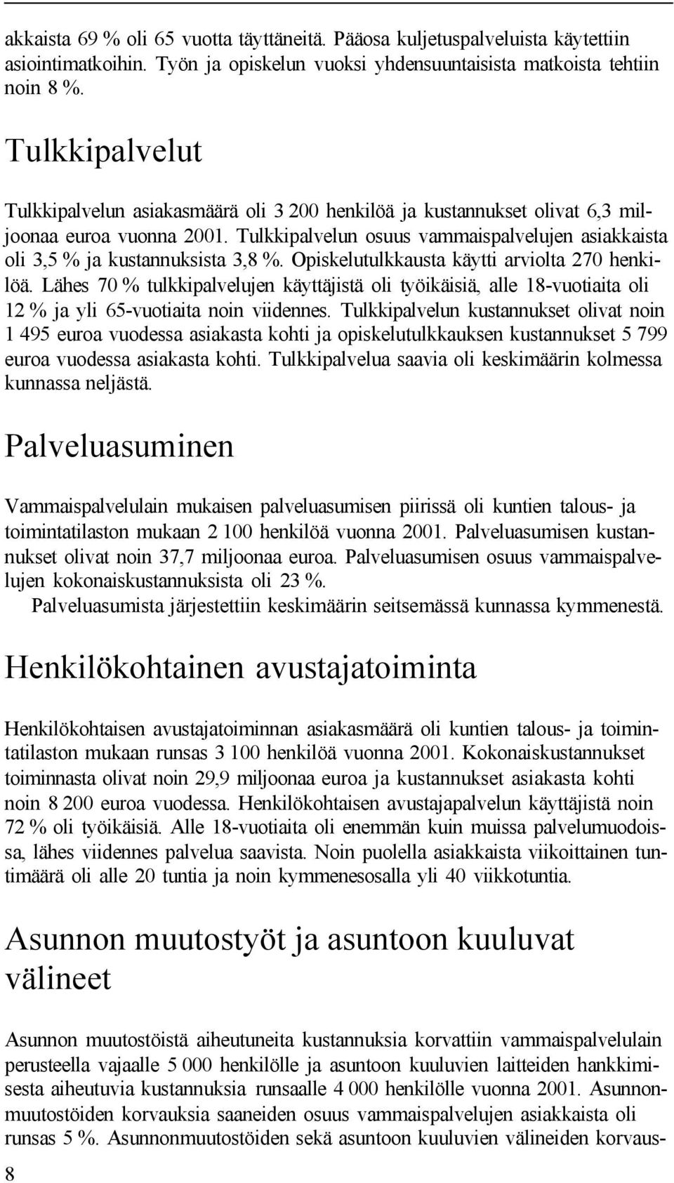 Tulkkipalvelun osuus vammaispalvelujen asiakkaista oli 3,5 % ja kustannuksista 3,8 %. Opiskelutulkkausta käytti arviolta 270 henkilöä.