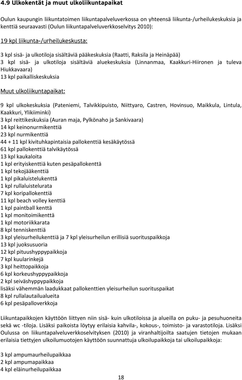 Kaakkuri-Hiironen ja tuleva Hiukkavaara) 13 kpl paikalliskeskuksia Muut ulkoliikuntapaikat: 9 kpl ulkokeskuksia (Pateniemi, Talvikkipuisto, Niittyaro, Castren, Hovinsuo, Maikkula, Lintula, Kaakkuri,