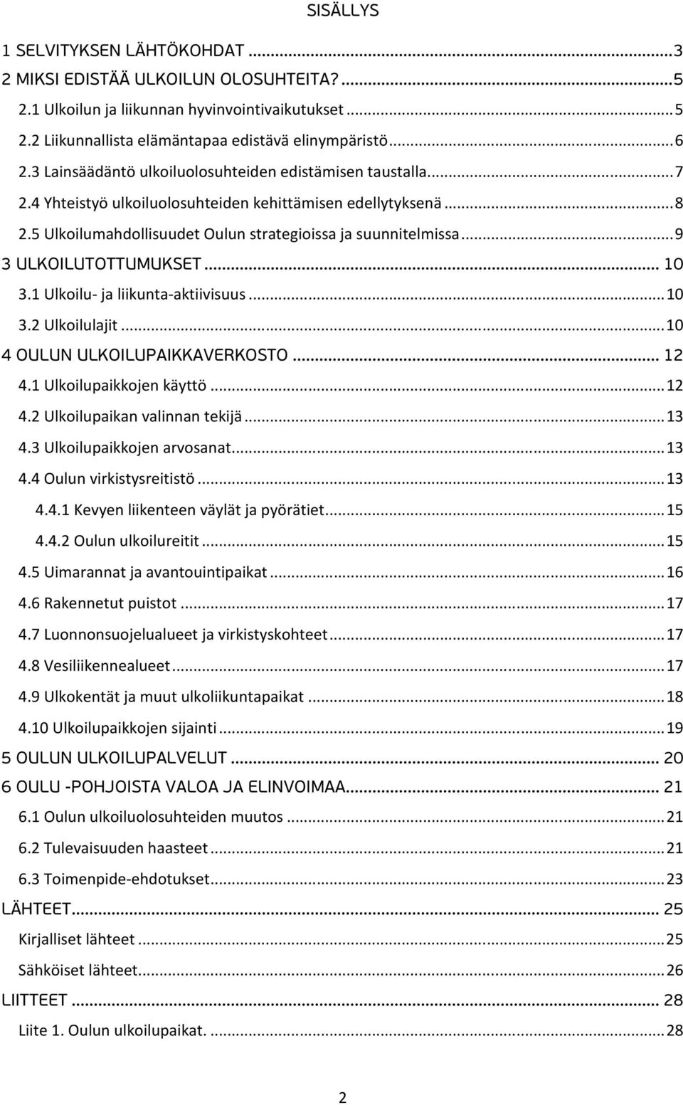 .. 9 3 ULKOILUTOTTUMUKSET... 10 3.1 Ulkoilu- ja liikunta-aktiivisuus... 10 3.2 Ulkoilulajit... 10 4 OULUN ULKOILUPAIKKAVERKOSTO... 12 4.1 Ulkoilupaikkojen käyttö... 12 4.2 Ulkoilupaikan valinnan tekijä.