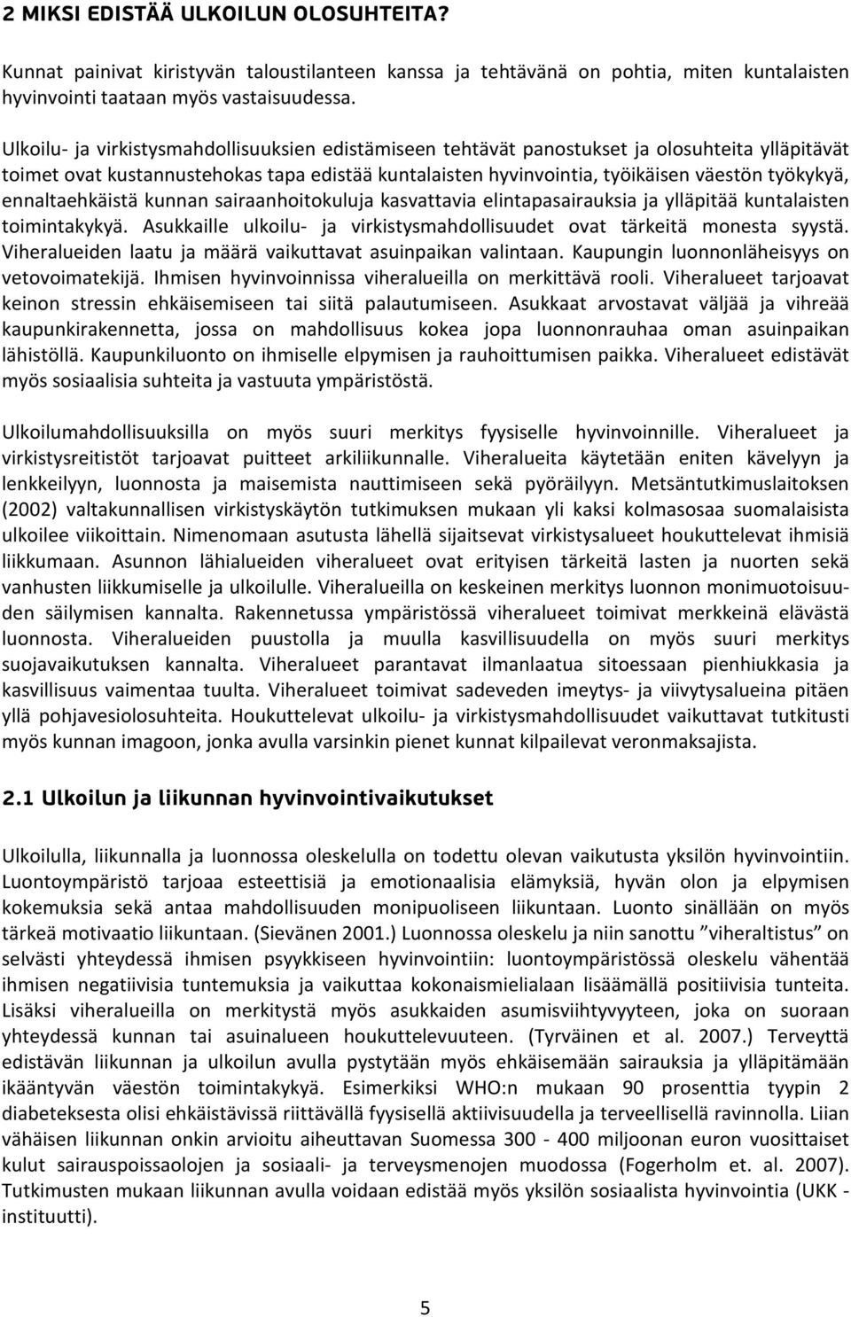 ennaltaehkäistä kunnan sairaanhoitokuluja kasvattavia elintapasairauksia ja ylläpitää kuntalaisten toimintakykyä. Asukkaille ulkoilu- ja virkistysmahdollisuudet ovat tärkeitä monesta syystä.