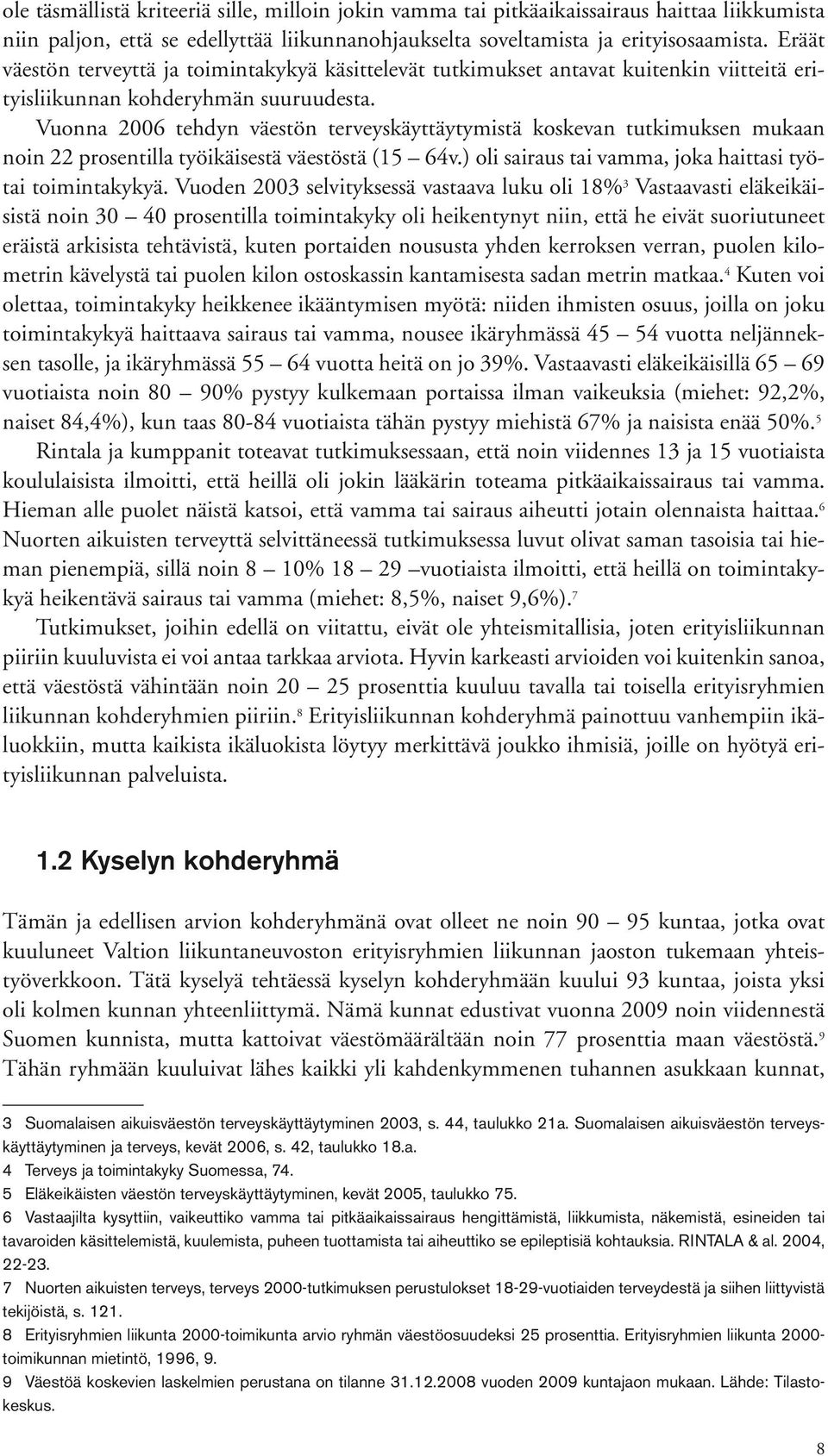 Vuonna 2006 tehdyn väestön terveys käyttäytymistä koskevan tutkimuksen mukaan noin 22 prosentilla työikäisestä väestöstä (15 64v.) oli sairaus tai vamma, joka haittasi työtai toimintakykyä.