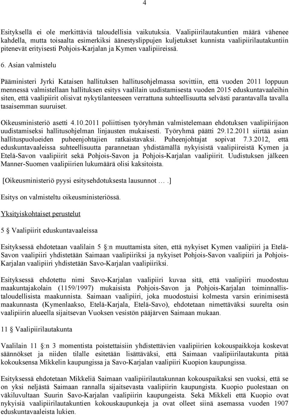 6. Asian valmistelu Pääministeri Jyrki Kataisen hallituksen hallitusohjelmassa sovittiin, että vuoden 2011 loppuun mennessä valmistellaan hallituksen esitys vaalilain uudistamisesta vuoden 2015