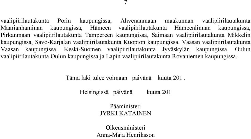 Vaasan vaalipiirilautakunta Vaasan kaupungissa, Keski-Suomen vaalipiirilautakunta Jyväskylän kaupungissa, Oulun vaalipiirilautakunta Oulun kaupungissa ja Lapin