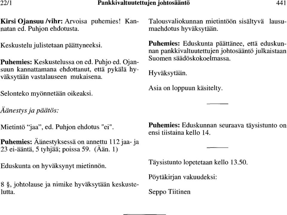 Puhemies: Eduskunta päättänee, että eduskunnan pankkivaltuutettujen johtosääntö julkaistaan Suomen säädöskokoelmassa. Hyväksytään. Asia on loppuun käsitelty. Äänestys ja päätös: Mietintö "jaa", ed.