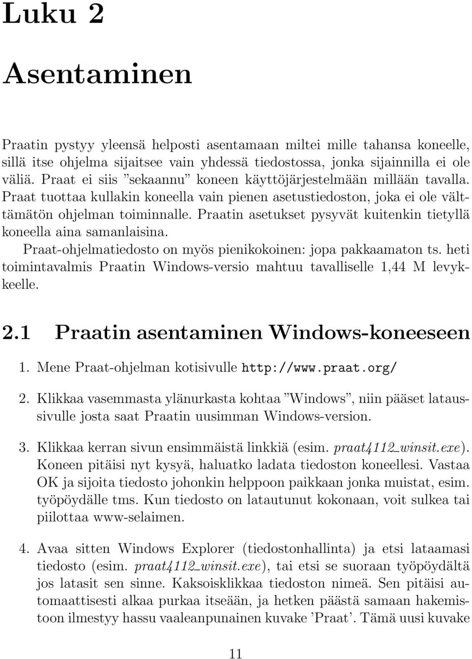 Praatin asetukset pysyvät kuitenkin tietyllä koneella aina samanlaisina. Praat-ohjelmatiedosto on myös pienikokoinen: jopa pakkaamaton ts.