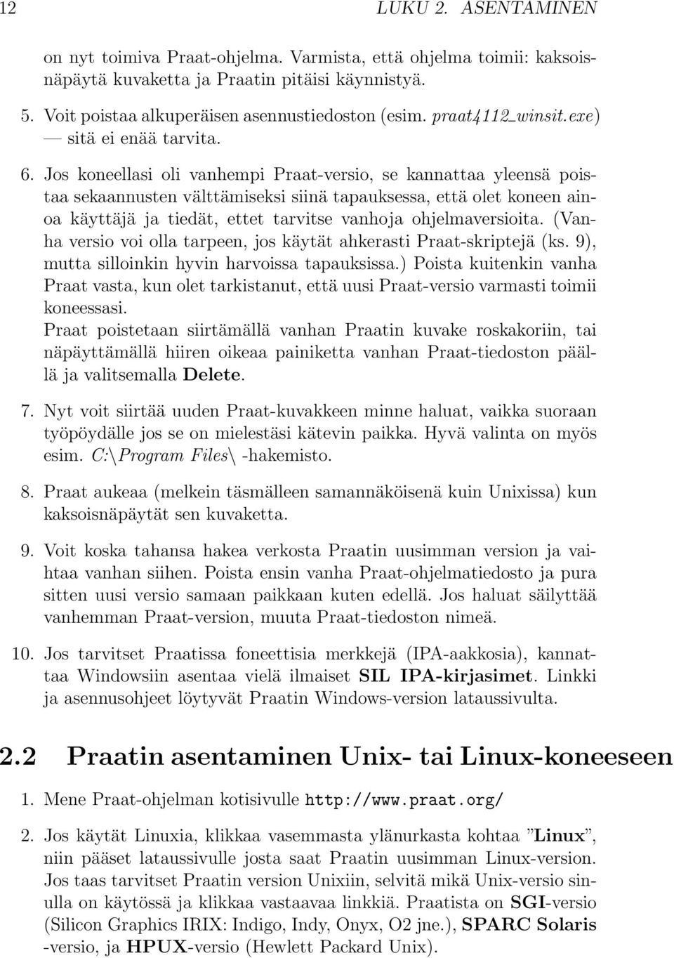 Jos koneellasi oli vanhempi Praat-versio, se kannattaa yleensä poistaa sekaannusten välttämiseksi siinä tapauksessa, että olet koneen ainoa käyttäjä ja tiedät, ettet tarvitse vanhoja ohjelmaversioita.
