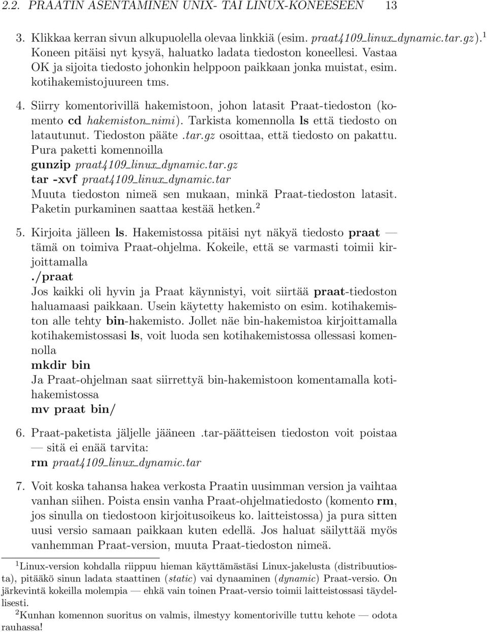 Siirry komentorivillä hakemistoon, johon latasit Praat-tiedoston (komento cd hakemiston nimi). Tarkista komennolla ls että tiedosto on latautunut. Tiedoston pääte.tar.