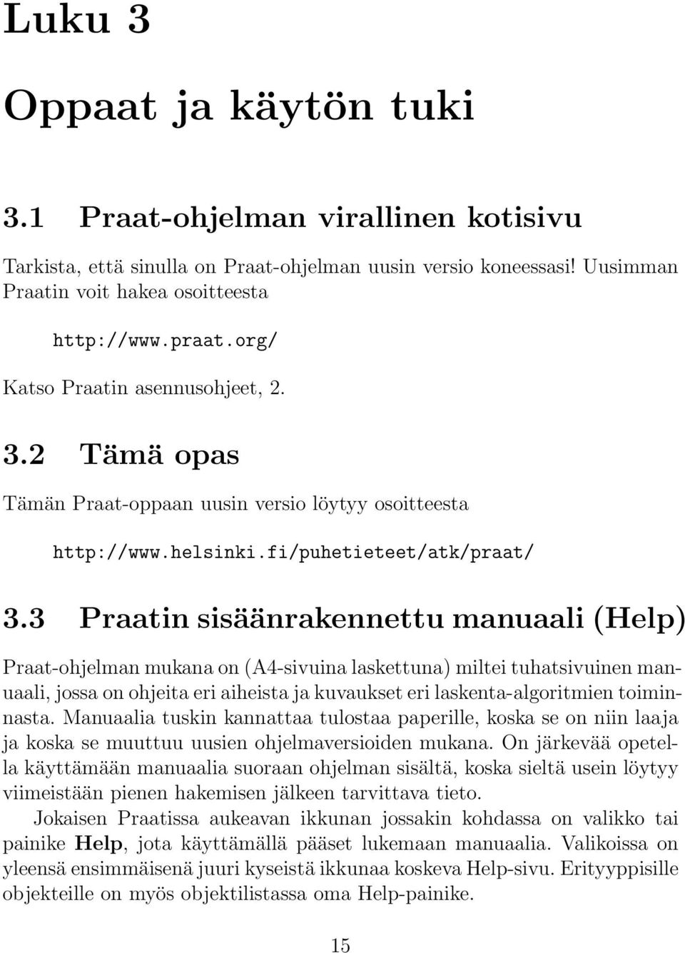 3 Praatin sisäänrakennettu manuaali (Help) Praat-ohjelman mukana on (A4-sivuina laskettuna) miltei tuhatsivuinen manuaali, jossa on ohjeita eri aiheista ja kuvaukset eri laskenta-algoritmien