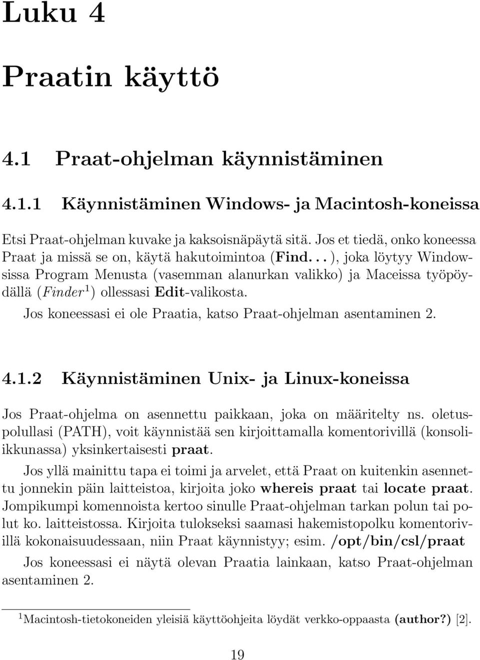 .. ), joka löytyy Windowsissa Program Menusta (vasemman alanurkan valikko) ja Maceissa työpöydällä (Finder 1 ) ollessasi Edit-valikosta.