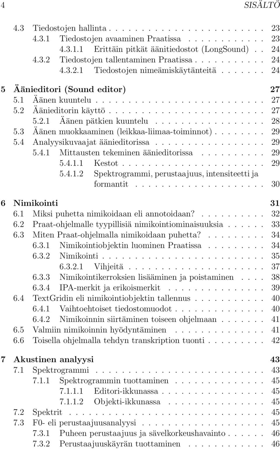 ................ 28 5.3 Äänen muokkaaminen (leikkaa-liimaa-toiminnot)........ 29 5.4 Analyysikuvaajat äänieditorissa................. 29 5.4.1 Mittausten tekeminen äänieditorissa.......... 29 5.4.1.1 Kestot.