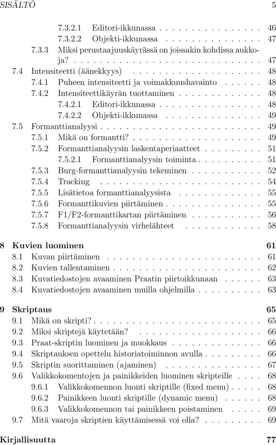 .............. 49 7.5 Formanttianalyysi......................... 49 7.5.1 Mikä on formantti?.................... 49 7.5.2 Formanttianalyysin laskentaperiaatteet......... 51 7.5.2.1 Formanttianalyysin toiminta.