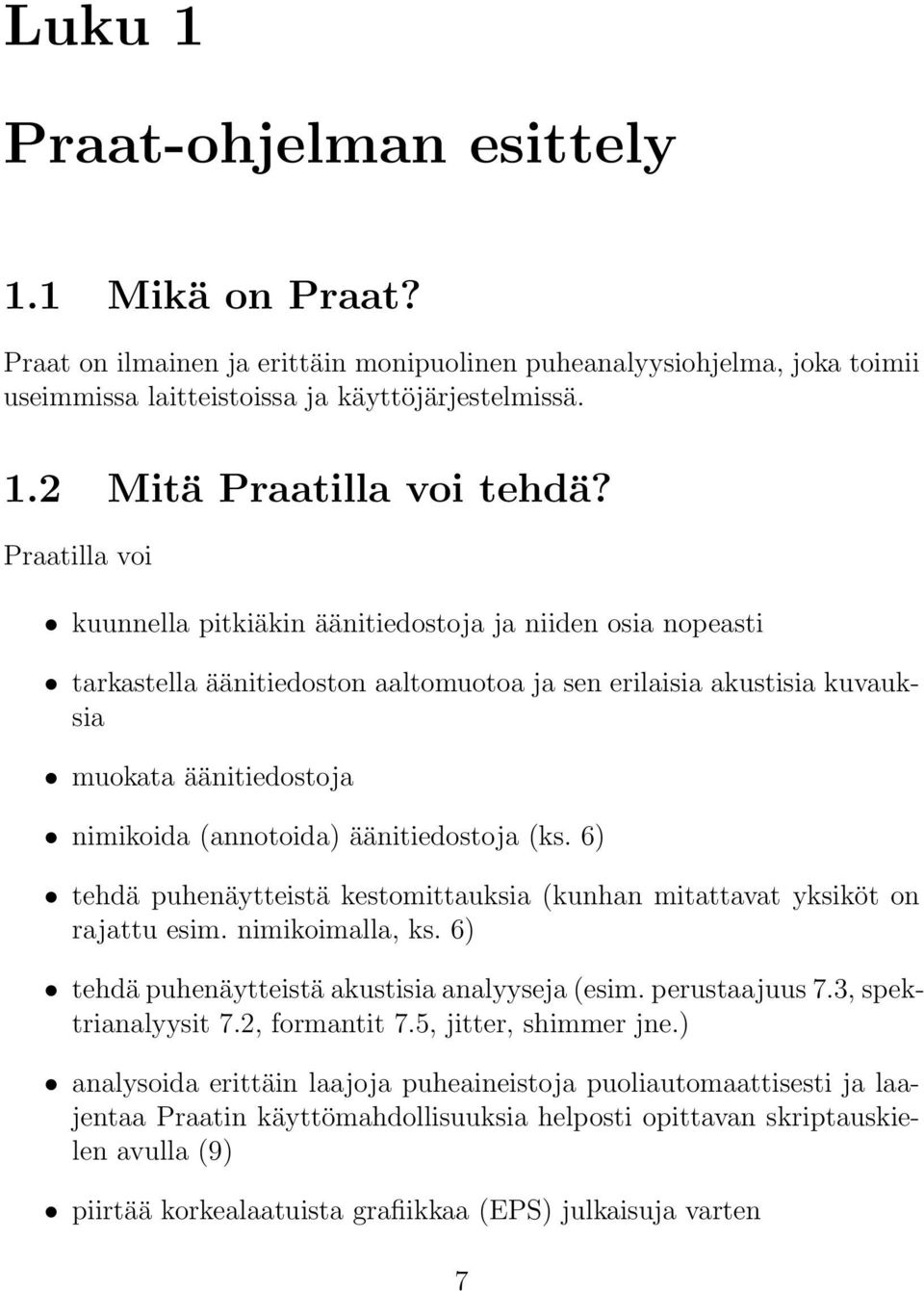 äänitiedostoja (ks. 6) tehdä puhenäytteistä kestomittauksia (kunhan mitattavat yksiköt on rajattu esim. nimikoimalla, ks. 6) tehdä puhenäytteistä akustisia analyyseja (esim. perustaajuus 7.